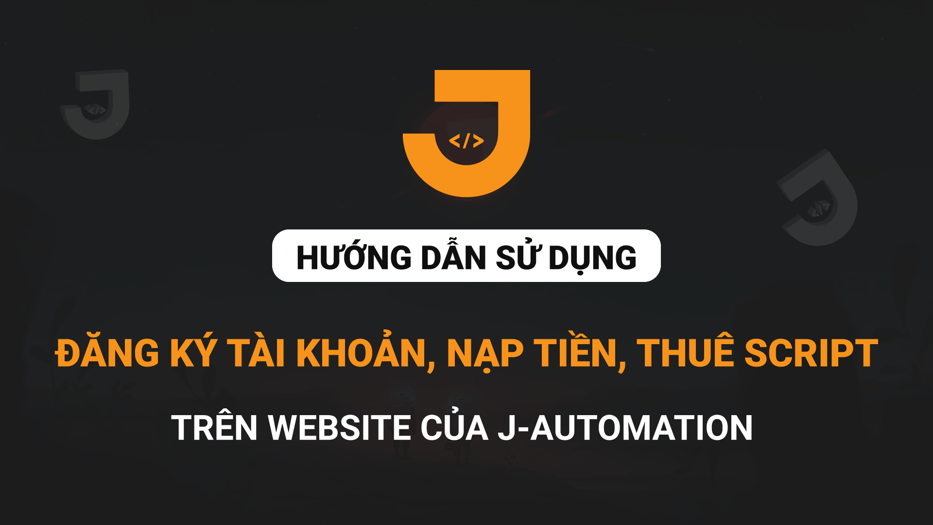 Hướng Dẫn Đăng Ký Tài Khoản, Nạp Tiền Và Thuê Script Của J-Automation