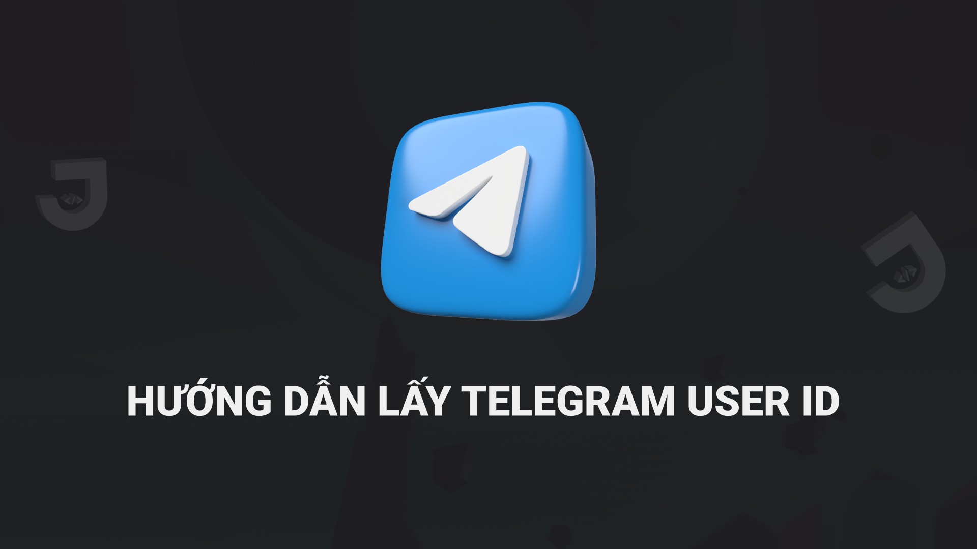 Hướng Dẫn Lấy Telegram User ID Để Sử Dụng Chức Năng Thông Báo Bot